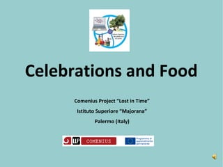 Celebrations and Food
Comenius Project “Lost in Time”
Istituto Superiore “Majorana”
Palermo (Italy)
 