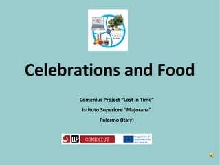 Celebrations and Food 
Comenius Project “Lost in Time” 
Istituto Superiore “Majorana” 
Palermo (Italy) 
 