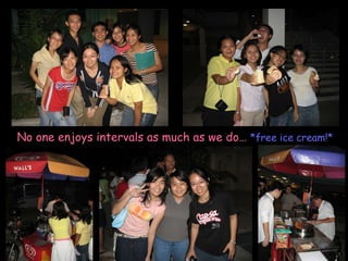 No one enjoys intervals as much as we do…  *free ice cream!* 