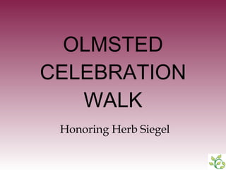 OLMSTED CELEBRATION WALK Honoring Herb Siegel 