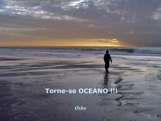 Torne-se OCEANO !!!   Osho 
