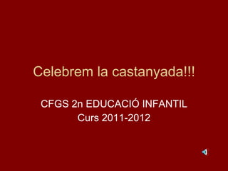 Celebrem la castanyada!!! CFGS 2n EDUCACIÓ INFANTIL Curs 2011-2012 