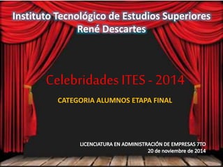 Instituto Tecnológico de Estudios Superiores
René Descartes
Celebridades ITES- 2014
CATEGORIA ALUMNOS ETAPA FINAL
 