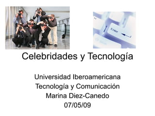 Celebridades y Tecnolog í a Universidad Iberoamericana Tecnolog í a y Comunicación Marina Diez-Canedo 07/05/09 
