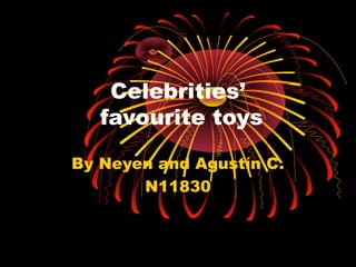 Celebrities’
favourite toys
By Neyen and Agustín C.
N11830
 