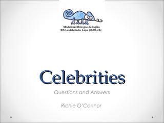 CelebritiesCelebrities
Questions and Answers
Richie O’Connor
 