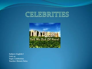 Subject: English I
Unit: 52
Topic: Celebrities
Teacher: Moisés Neira
 