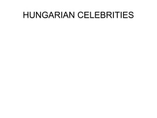 HUNGARIAN CELEBRITIES
 
