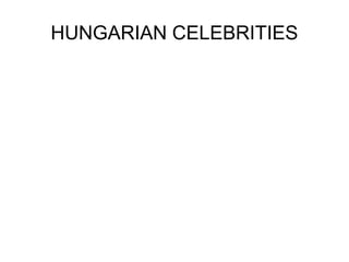 HUNGARIAN CELEBRITIES
 