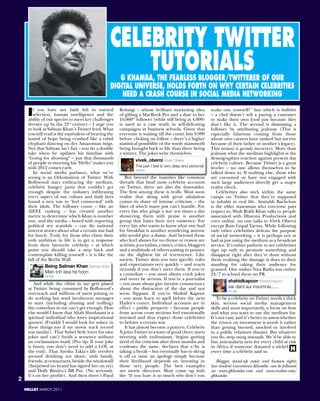 CELEBRITY TWITTER
                                                     TUTORIALS
                                                    G KHAmBA, THE fEARLESS BLOGGER/TWITTERER Of OUR
                                                 dIGITAL UnIvERSE, HOLdS fORTH On WHY CERTAIn CELEBRITIES
                                                     nEEd A CRASH COURSE In SOCIAL mEdIA nETWORKInG

     Ifselection, human to meetleft in and the
          you have any faith

     ability of our species
                            intelligence
                                           natural

                                    key challenges
                                                      Rohatgi – whose brilliant marketing idea
                                                      of gifting a MacBook Pro and a date to her
                                                      10,000th follower (while still being at 4,000)
                                                                                                           make one yourself?” line which is bullshit
                                                                                                           – a chef doesn’t tell a paying a customer
                                                                                                           to make their own food just because they
     thrown up by the 21st century – I urge you       is used as a case study in self-defeating            don’t like it. The second is dismissing a
     to look at Salman Khan’s Twitter feed. What      campaigns at business schools. Given that            follower by attributing jealousy (This is
     you will read is the equivalent of hearing the   everyone is waiting till the count hits 9,999        especially hilarious coming from those
     sound of hope being crushed like a rabid         before clicking on follow – there’s a higher         whose own careers have tanked but survive
     elephant dancing on dry Amazonian twigs.         statistical possibility of the wooly mammoth         because of their father or mother’s legacy).
     Not that Salman isn’t fun – you do a double      being brought back to life than there being          This notion is grossly incorrect. More than
     take when he updates his timeline with           a winner. The jokes write themselves.                jealousy what the medium highlights is the
     “Going for shooting” – just that thousands                vivek_oberoi Vivek Oberoi                   demographics reaction against present day
     of people re-tweeting his “Hello” makes you                                                           celebrity culture. Because Twitter is a great
     wish 2012 comes early.                                    The pain I feel is very deep and personal   leveler – no one allows themselves to be
                                                               19 Nov
        In social media parlance, what we’re                                                               talked down to. If nothing else, those who
     seeing is an Orkutisation of Twitter. With          But beyond the inanities like common              are cocooned or have not engaged with
     Bollywood stars embracing the medium,            threads that bind most celebrity accounts            such large audiences directly get a major
     celebrity hungry junta that couldn’t get         on Twitter, there are also the downsides.            reality check.
     enough despite the industry infiltrating         The first among these is trolls. Most soon              Celebrities also stick within the same
     every aspect of our culture and daily lives      realise that along with great adulation              camps on Twitter that they’re supposed
     found a new way to ‘feel connected’ with         comes its share of intense criticism – the           to inhabit in real life. Amitabh Bachchan
     their idols. The follower count – like an        likes of which many just can’t handle. For           is the elder statesman who everyone pays
     AIEEE ranking – has created another              every fan who pings a star ten times a day           respect to, Shah Rukh Khan talks to people
     metric to determine which Khan is number         showering them with praise is another                associated with Dharma Productions and
     one, and the media – bored with reporting        group that hates their very existence. For           even online, no one talks to Vivek Oberoi
     political sex scandals – can do national         every fan who wants to know what one had             except Ram Gopal Varma. While following
     interest stories about what a certain star had   for breakfast is another wondering anyone            only other celebrities defeats the purpose
     for lunch. Truly, for those who claim their      why would give a damn. And beyond those              of social networking – it is perhaps not as
     only ambition in life is to get a response       who hurl abuses for no rhyme or reason are           bad as just using the medium as a broadcast
     from their favourite celebrity – at which        activists, journalists, comics, critics, bloggers    service. It’s rather pathetic to see celebrities
     point you should take a step back and            and a multitude of others waiting to pounce          sign up only to promote something and
     contemplate killing yourself – it is like the    on the slightest bit of irreverence. Like            disappear right after they’re done without
     fall of the Berlin Wall.                         society, Twitter slots you into specific roles       them realising the damage it does to their
               Being Salman Khan Salman Khan          and expectations very quickly – and reacts           standing for taking their audience for
                                                      viciously if you don’t meet them. If you’re          granted. One wishes Nira Radia was online
               Mein toh aisa he hoon                  a comedian – you must always crack jokes             24/7 to school them on PR.
              18 Oct
                                                      and never be serious. If you’re a journalist                  shahidkapoor Shahid Kapoor
        And while the elitist in me gets pissed       – you must always give incisive commentary
     at Twitter being consumed by Bollywood’s         about the distraction of the day and not                      sar dard aur insomnia......
                                                                                                                    24 Jan
     overreach and millions of users joining to       seem flippant. If you’re Shahid Kapoor
     do nothing but send incoherent messages          – you must learn to spell before the next               To be a celebrity on Twitter needs a thick
     to stars (including abusing and trolling)        Hailey’s comet. Individual accounts are in           skin, serious social media management
     the comedian in me can’t get enough. How         effect – public property – because people            skills and most importantly, a focus on how
     else would I know that Aftab Shivdasani is a     from across cross sections feel emotionally          and what you want to use the medium for.
     spiritual individual who loves inspirational     invested and thus expect those celebrities           It’s not easy, and it’s better to assess whether
     quotes? (Frankly I would look for solace in      to behave a certain way.                             the return on investment is worth it rather
     these things too if my movie track record           It has almost become a pattern. Celebrity         than getting burned, mocked or involved
     was similar). That Suhel Seth loves his own      X joins Twitter to a wave of good cheer, starts      in a public relations disaster. But whatever
     jokes and can’t finish a sentence without        tweeting with enthusiasm, begins getting             you do, stop using mwaaah. We’d be able to
     an exclamation mark (Pro tip: If your joke       tired of the criticism after three months and        buy anti-malaria nets for every child at risk
     is funny, you don’t need to add a LOL at         confesses the same, declares that s/he is            in Africa if someone donated a nickel
     the end). That Ayesha Takia’s life revolves      taking a break – but eventually has to shrug         every time a celebrity said so.              H
     around drinking tea alone, with family,          it off or issue an apology simply because
     friends, at restaurants, beside the windowsill   their livelihood depends on investing in                Blogger, stand-up comic and human rights
     (Surprised no brand has signed her on yet)       those very people. The best examples                 law student Gursimran Khamba can be followed
     and Dolly Bindra’s BB Pin. (No seriously.        are movie directors. Most come up with               on www.gkhamba.com and www.twitter.com/
     It’s on her profile). And then there’s Payal     the “if you hate it so much why don’t you            gkhamba
2
    HELLO! MARCH 2011
 