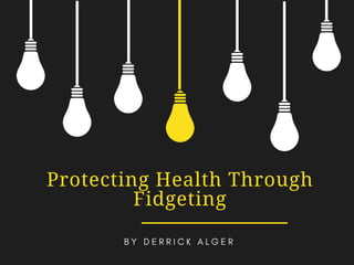 Protecting Health Through
Fidgeting
B Y D E R R I C K A L G E R
 