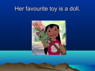 Her favourite toy is a doll.Her favourite toy is a doll.
 