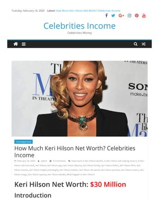 Tuesday, February 18, 2020 How Much Keri Hilson Net Worth? Celebrities Income
     
Celebrities Income
Celebrities Money
Uncategorized  
How Much Keri Hilson Net Worth? Celebrities
Income
 February 18, 2020  admin  0 Comments  How much is Keri Hilson worth?, Is Keri Hilson still making music?, Is Keri
Hilson still married?, keri hilson, keri hilson age, keri hilson albums, keri hilson family, keri hilson father, keri hilson lms. keri
hilson movies, keri hilson height and weight, keri hilson mother, keri hilson net worth, keri hilson parents, keri hilson sisters, keri
hilson songs, keri hilson spouse, keri hilson wealth, What happen to Keri Hilson?
Keri Hilson Net Worth: $30 Million
Introduction
Latest:
 
 