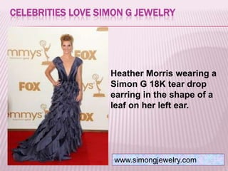 CELEBRITIES LOVE SIMON G JEWELRY
Heather Morris wearing a
Simon G 18K tear drop
earring in the shape of a
leaf on her left ear.
www.simongjewelry.com
 