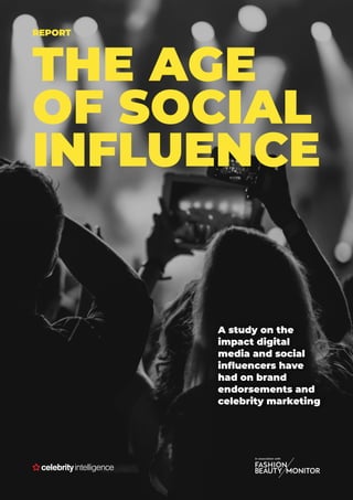 REPORT
THE AGE
OF SOCIAL
INFLUENCE
A study on the
impact digital
media and social
influencers have
had on brand
endorsements and
celebrity marketing
In association with
 