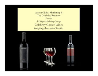 Acosta Global Marketing &
  The Celebrity Resource
           Presents
  A Unique Marketing Concept
Celebrity Choice Wines
beneﬁting American Charities
 