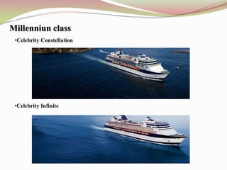 Millenniun class
 •Celebrity Constellation




 •Celebrity Infinite
 