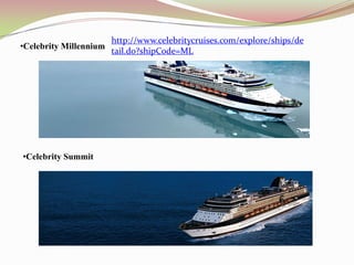 http://www.celebritycruises.com/explore/ships/de
•Celebrity Millennium
                        tail.do?shipCode=ML




•Celebrity Summit
 