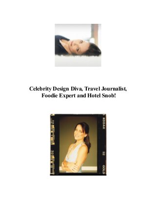 Celebrity Design Diva, Travel Journalist,
Foodie Expert and Hotel Snob!
 
