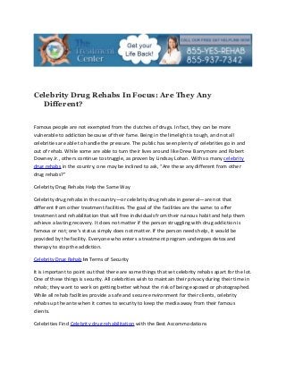 Celebrity Drug Rehabs In Focus: Are They Any
  Different?


Famous people are not exempted from the clutches of drugs. In fact, they can be more
vulnerable to addiction because of their fame. Being in the limelight is tough, and not all
celebrities are able to handle the pressure. The public has seen plenty of celebrities go in and
out of rehab. While some are able to turn their lives around like Drew Barrymore and Robert
Downey Jr., others continue to struggle, as proven by Lindsay Lohan. With so many celebrity
drug rehabs in the country, one may be inclined to ask, “Are these any different from other
drug rehabs?”

Celebrity Drug Rehabs Help the Same Way

Celebrity drug rehabs in the country—or celebrity drug rehabs in general—are not that
different from other treatment facilities. The goal of the facilities are the same: to offer
treatment and rehabilitation that will free individuals from their ruinous habit and help them
achieve a lasting recovery. It does not matter if the person struggling with drug addiction is
famous or not; one’s status simply does not matter. If the person needs help, it would be
provided by the facility. Everyone who enters a treatment program undergoes detox and
therapy to stop the addiction.

Celebrity Drug Rehab In Terms of Security

It is important to point out that there are some things that set celebrity rehabs apart for the lot.
One of these things is security. All celebrities wish to maintain their privacy during their time in
rehab; they want to work on getting better without the risk of being exposed or photographed.
While all rehab facilities provide a safe and secure environment for their clients, celebrity
rehabs up the ante when it comes to security to keep the media away from their famous
clients.

Celebrities Find Celebrity drug rehabilitation with the Best Accommodations
 