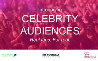 Introducing
CELEBRITY
AUDIENCES
Real fans. For real.
 