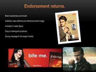 Brand awareness and recall.
Celebrity value defines and refreshes brand image.
Increase in sales figure.
Easy to distinguish products.
Giving message to the target market.
 