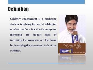 Definition
Celebrity endorsement is a marketing
strategy involving the use of celebrities
to advertise for a brand with an...