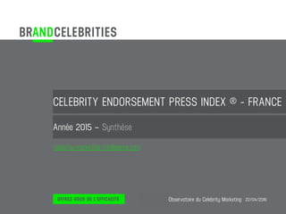 Émetteur :
CELEBRITY ENDORSEMENT PRESS INDEX ® - FRANCE
Année 2015 – Synthèse
Observatoire du Celebrity Marketing 22/04/2016
celebrity-marketing-intelligence.com
 