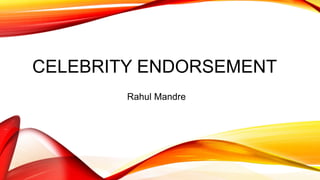 CELEBRITY ENDORSEMENT
Rahul Mandre
 