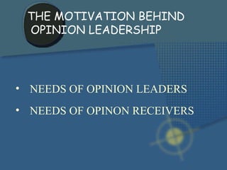 NEEDS OF OPINION LEADERS NEEDS OF OPINON RECEIVERS THE MOTIVATION BEHIND OPINION LEADERSHIP 