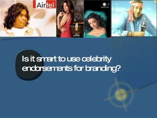 Is it smart to use celebrity  endorsements for branding? 