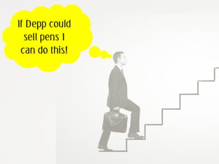 If Depp could
sell pens I
can do this!
 