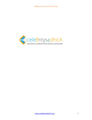 Building a cancer free Africa 4 Africans




 www.celeBritys4africA.org                 1
 