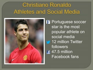 Portuguese soccer
star is the most
popular athlete on
social media
12 million Twitter
followers
47.5 million
Facebook fans
 
