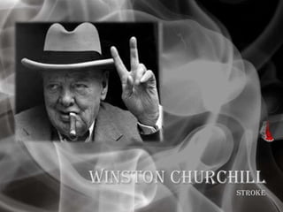 Winston Churchill
Stroke
 