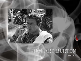 Richard Burton
Stroke
 