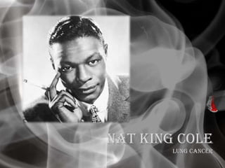 Nat King Cole
Lung cancer
 
