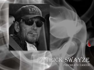 Patrick Swayze
Pancreatic cancer
 