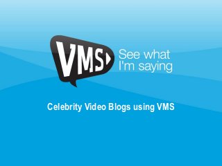 Celebrity Video Blogs using VMS
 