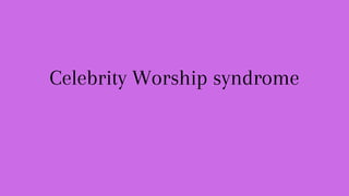 Celebrity Worship syndrome
 