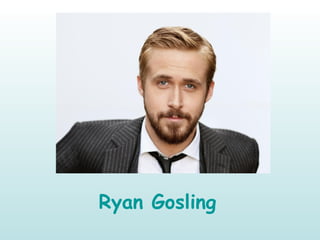 Ryan Gosling
 