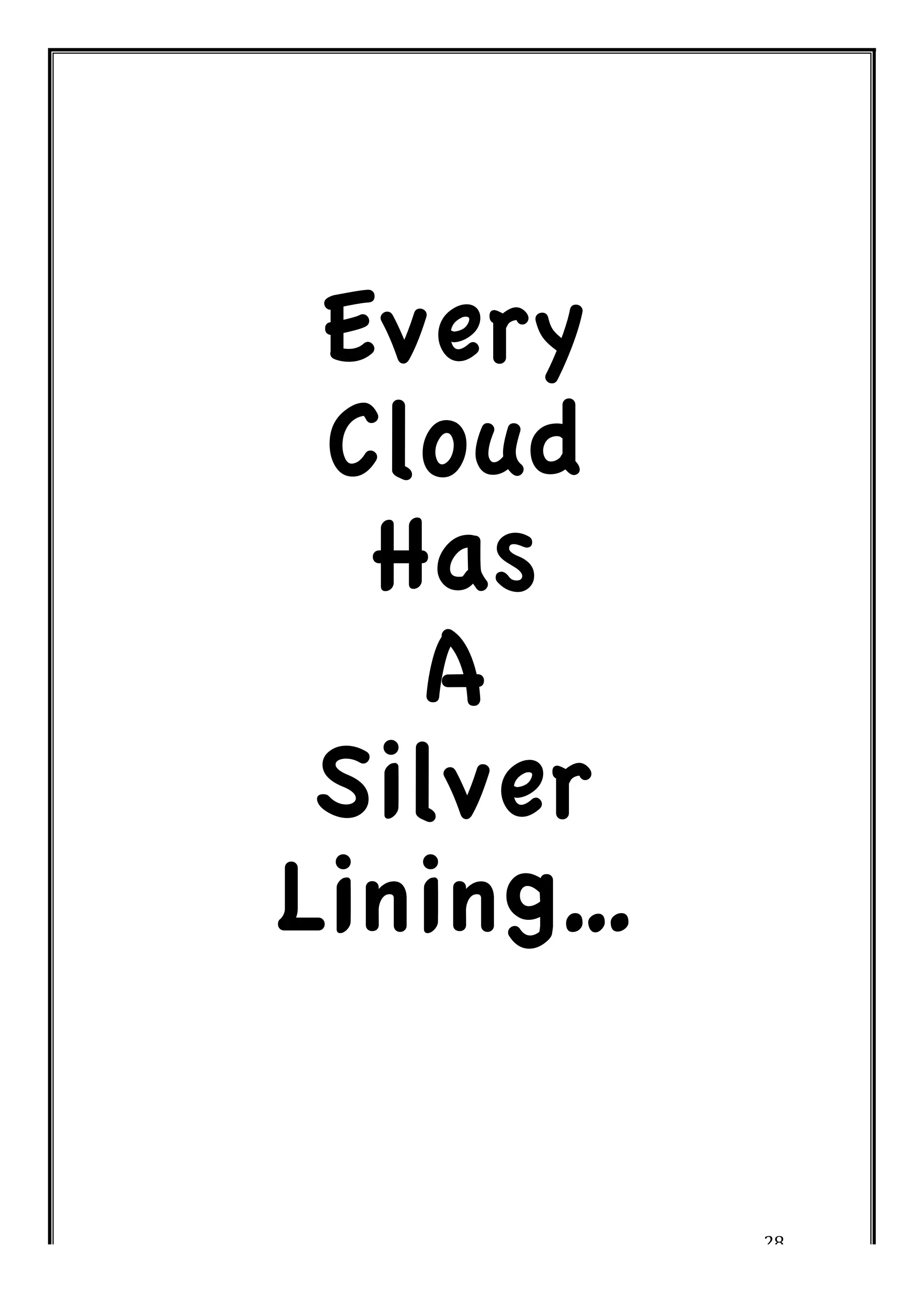 28 
Every 
Cloud 
Has 
A 
Silver 
Lining… 
 