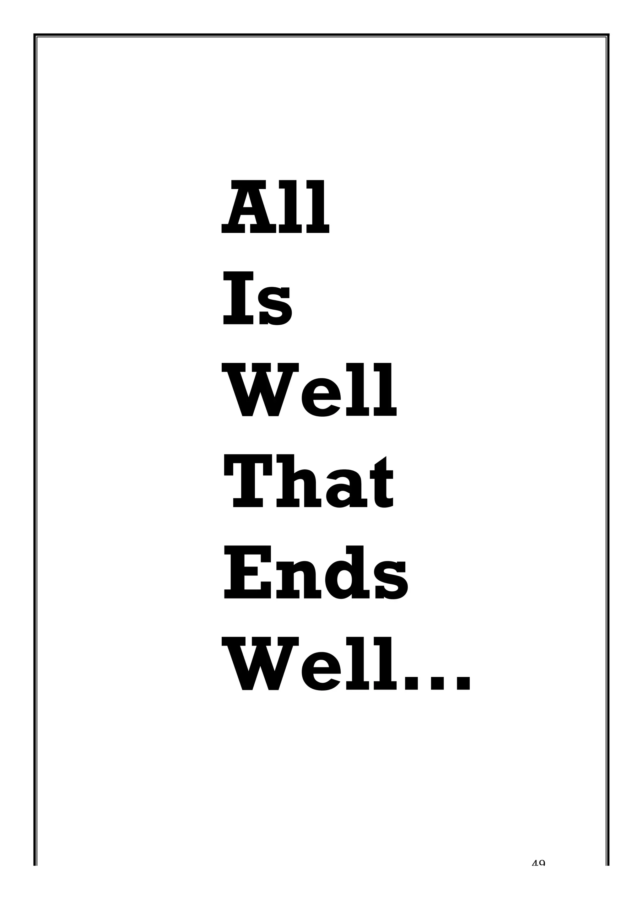 49 
All 
Is 
Well 
That 
Ends 
Well… 
 