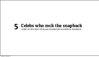 5   Celebs who rock the snapback
                             some of the most popular celebrities rocking a snapback




Thursday, 4 October 12
 