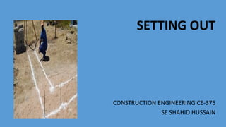 SETTING OUT
CONSTRUCTION ENGINEERING CE-375
SE SHAHID HUSSAIN
 