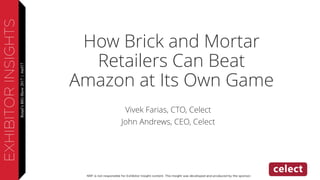 Retail’sBIGShow2017|#nrf17Retail’sBIGShow2017|#nrf17
How Brick and Mortar
Retailers Can Beat
Amazon at Its Own Game
Vivek Farias, CTO, Celect
John Andrews, CEO, Celect
 