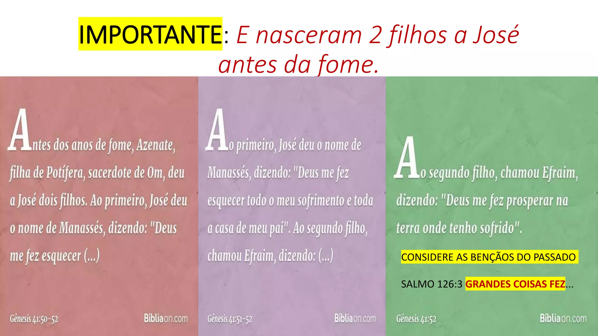 IMPORTANTE: E nasceram 2 filhos a José
antes da fome.
CONSIDERE AS BENÇÃOS DO PASSADO
SALMO 126:3 GRANDES COISAS FEZ...