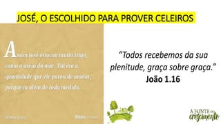 JOSÉ, O ESCOLHIDO PARA PROVER CELEIROS
 