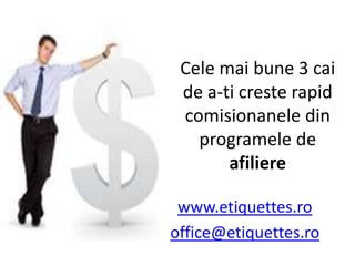 Celemaibune 3 cai de a-ticreste rapid comisionanele din programele de afiliere www.etiquettes.ro office@etiquettes.ro 