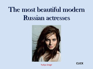 The most beautiful modernThe most beautiful modern
Russian actressesRussian actresses
Yuliya Snigir
CLICK
 